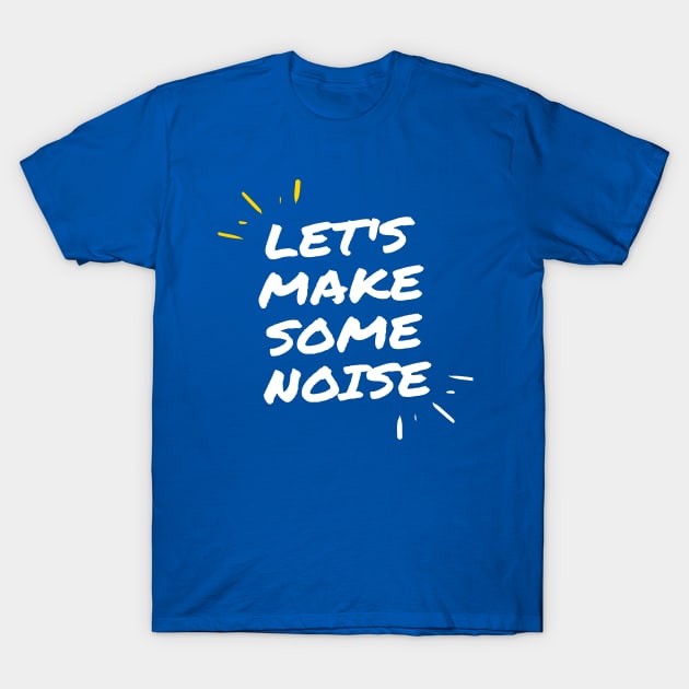 let's make some noise T-Shirt by SakuraJaya